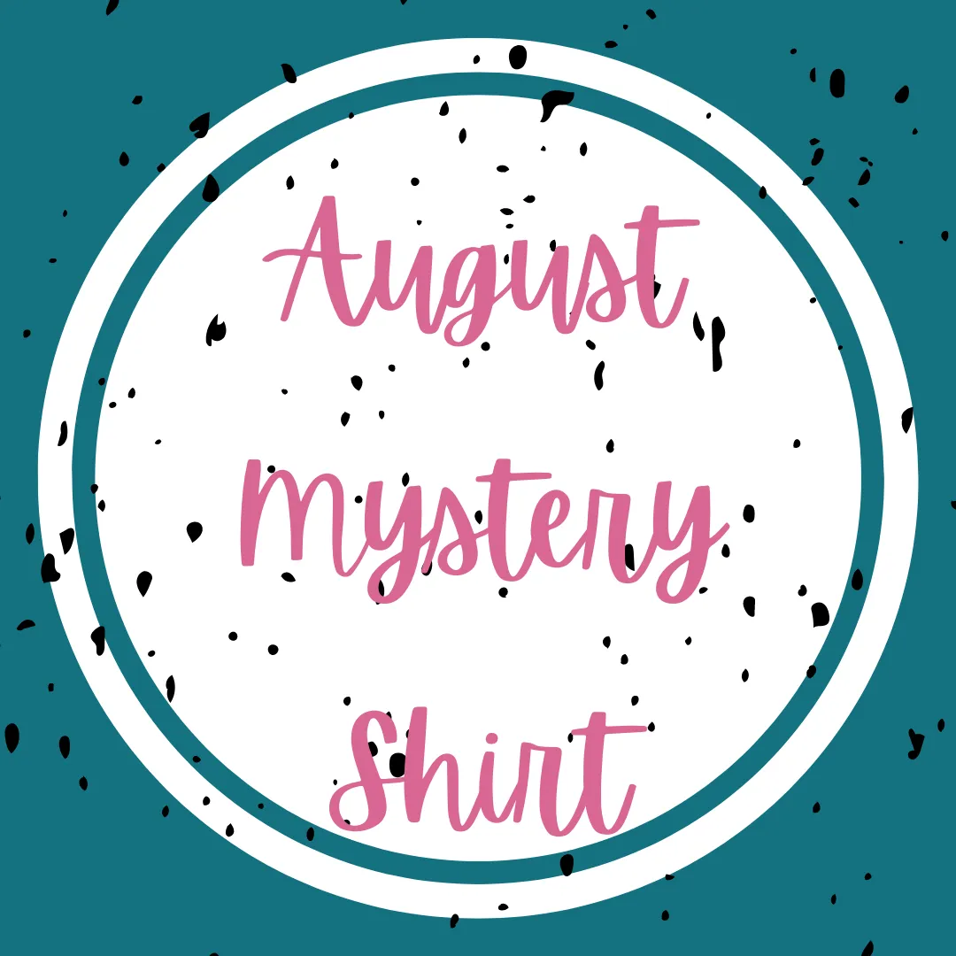AUGUST 2023 Mystery Shirt {Pre-Order:  Ships First Week of AUGUST/Please Order Separately/Orders Are Not Split Up!}
