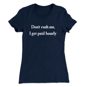 Don’t Rush Me I Get Paid Hourly Funny Women's T-Shirt