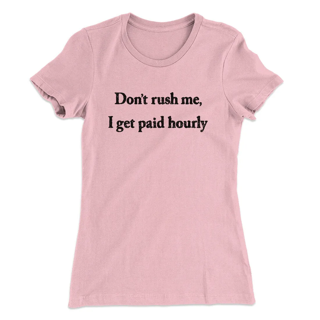 Don’t Rush Me I Get Paid Hourly Funny Women's T-Shirt
