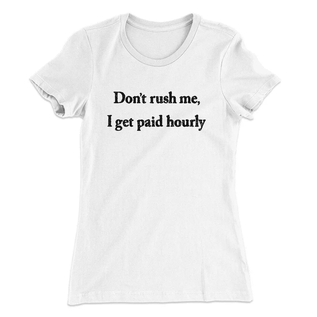 Don’t Rush Me I Get Paid Hourly Funny Women's T-Shirt