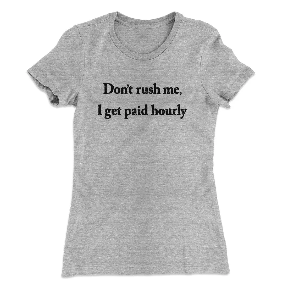 Don’t Rush Me I Get Paid Hourly Funny Women's T-Shirt