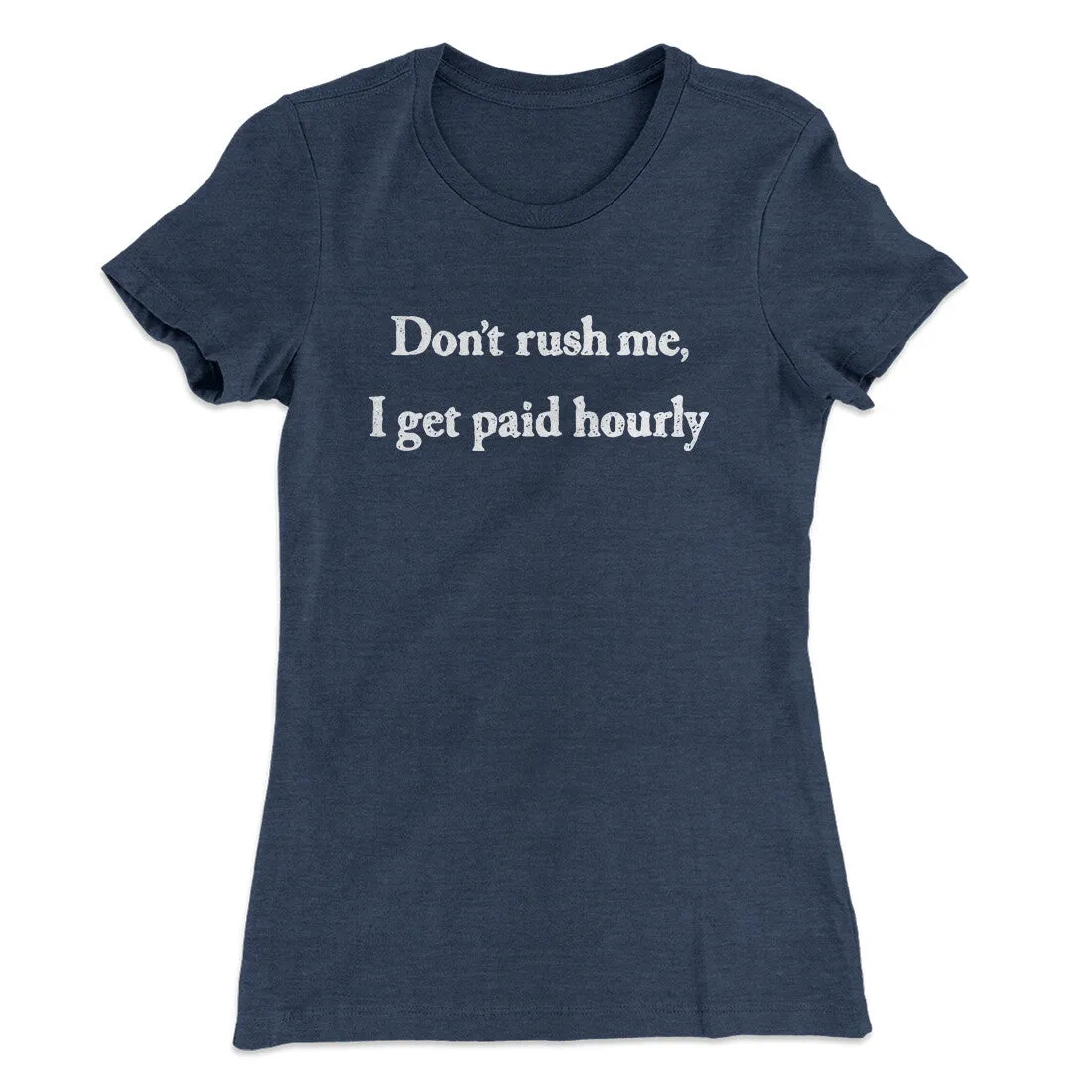 Don’t Rush Me I Get Paid Hourly Funny Women's T-Shirt