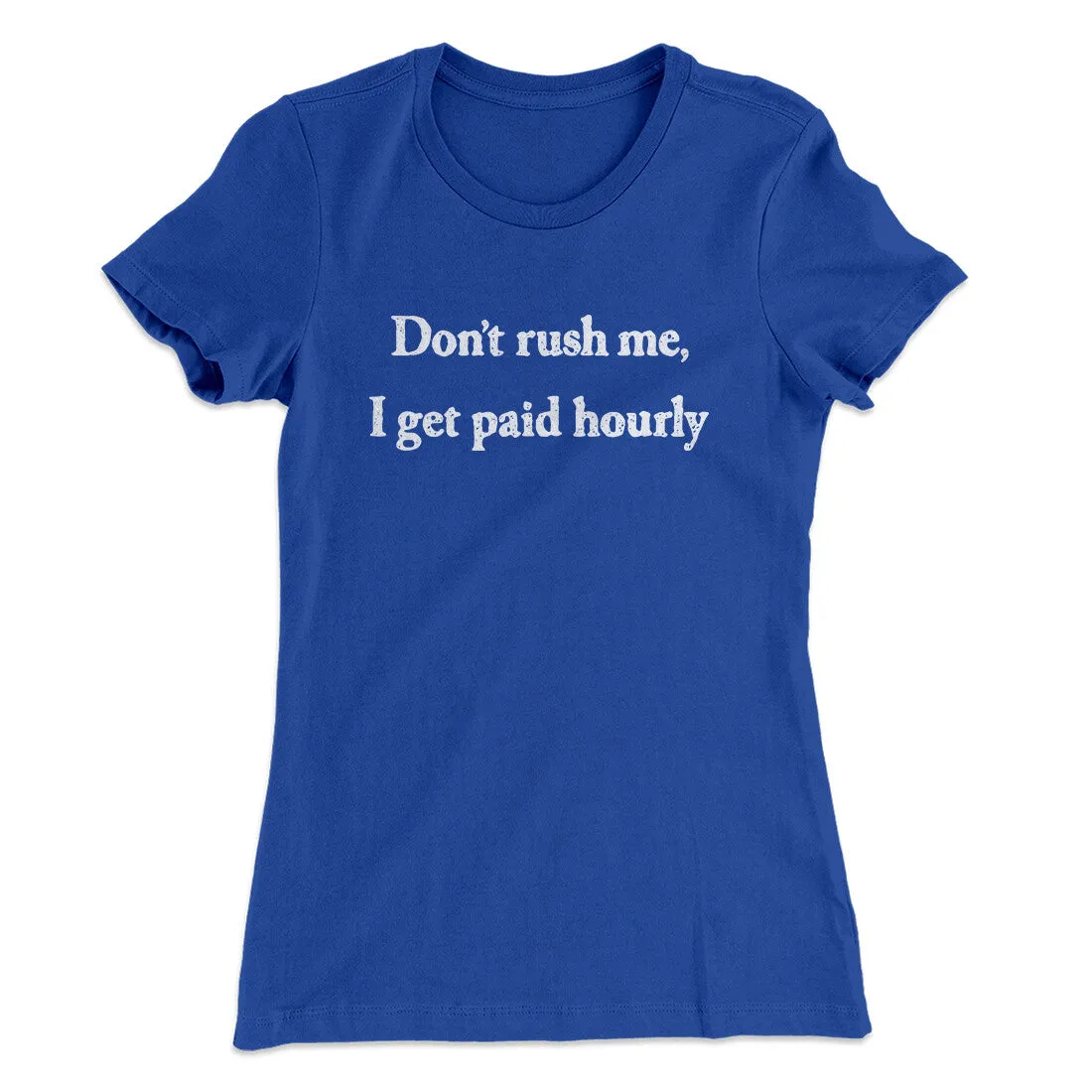 Don’t Rush Me I Get Paid Hourly Funny Women's T-Shirt
