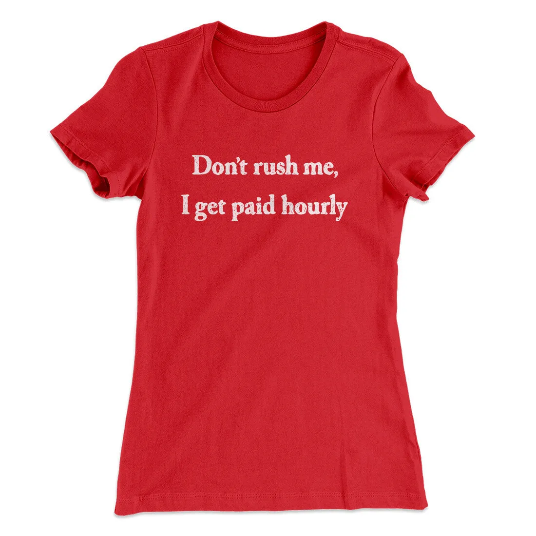 Don’t Rush Me I Get Paid Hourly Funny Women's T-Shirt