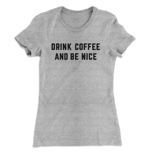 Drink Coffee And Be Nice Women's T-Shirt