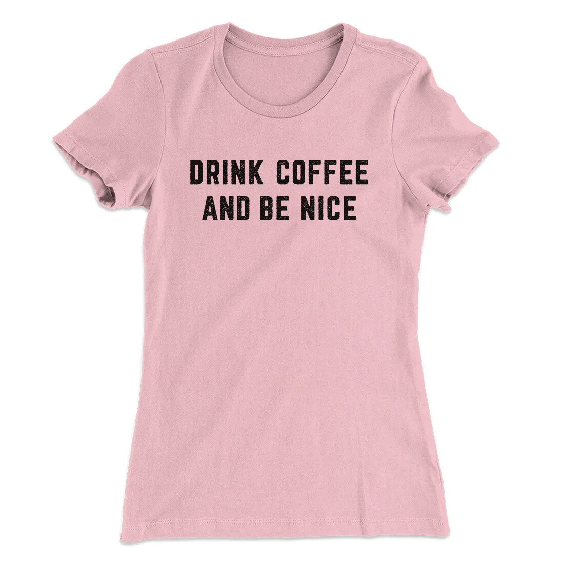 Drink Coffee And Be Nice Women's T-Shirt