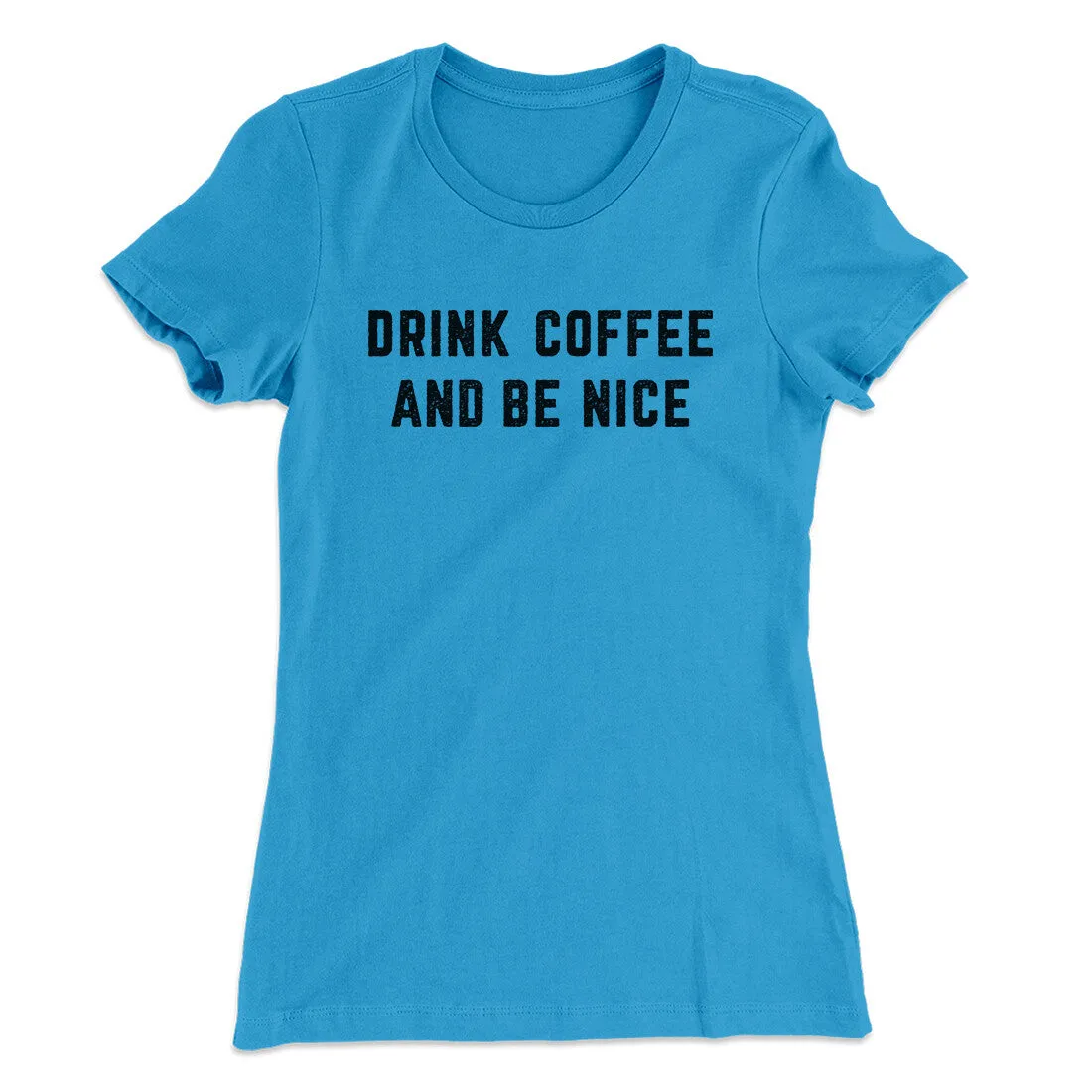 Drink Coffee And Be Nice Women's T-Shirt
