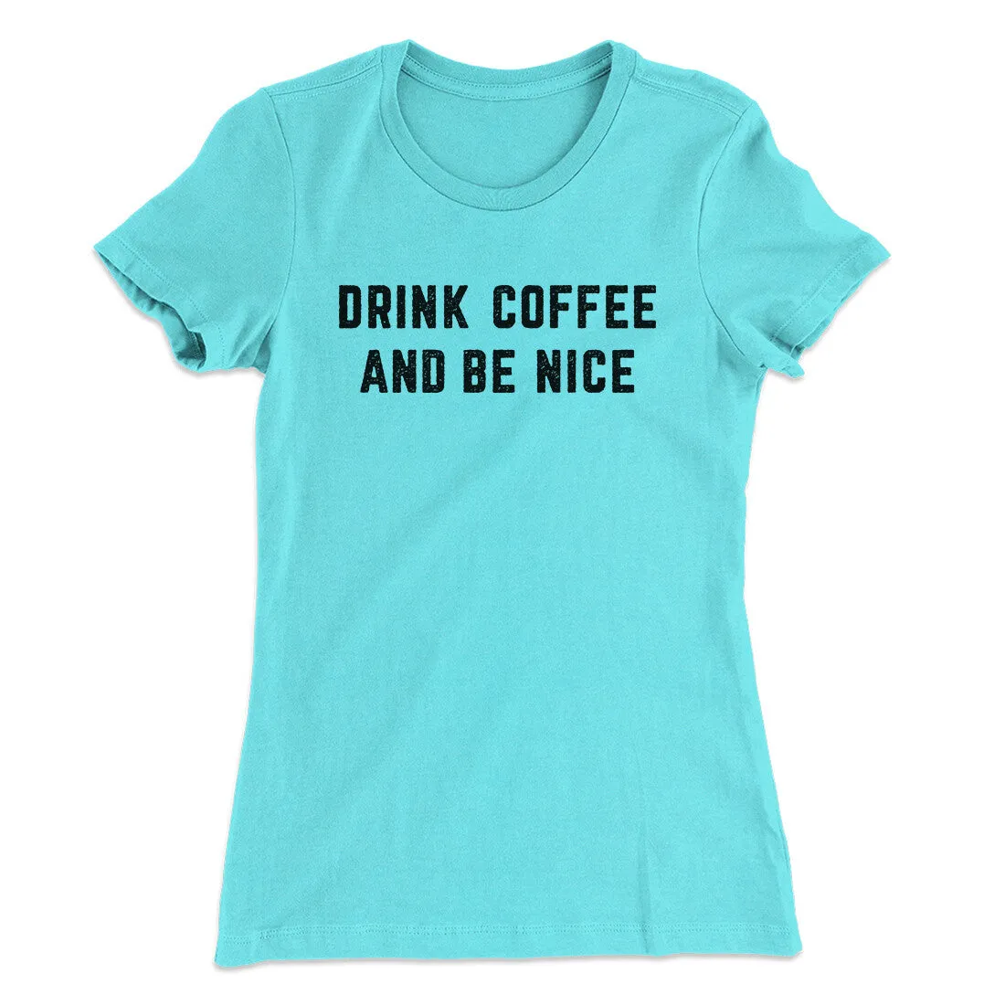 Drink Coffee And Be Nice Women's T-Shirt