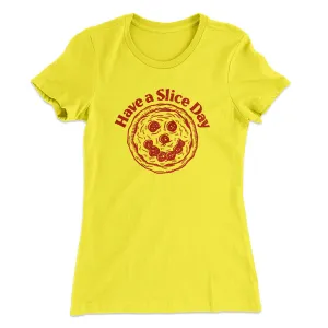 Have A Slice Day Women's T-Shirt