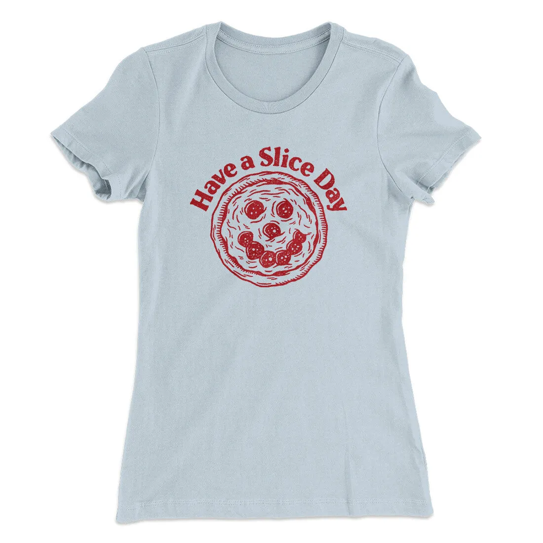 Have A Slice Day Women's T-Shirt