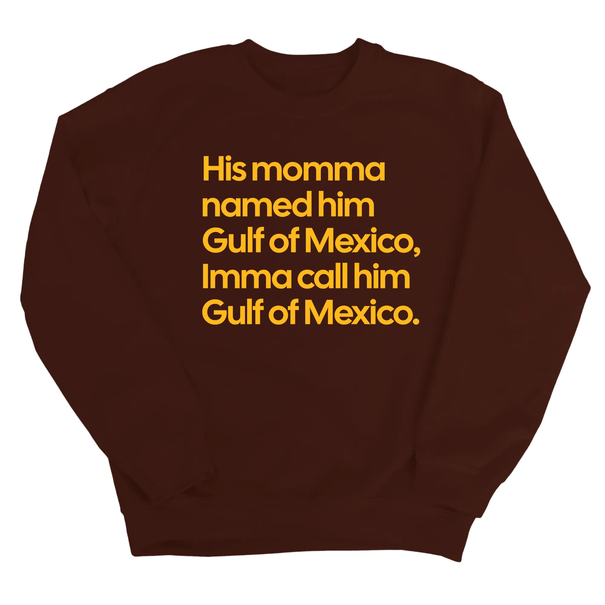 His momma named him Gulf of Mexico, Imma call him Gulf of Mexico Unisex Sweatshirt