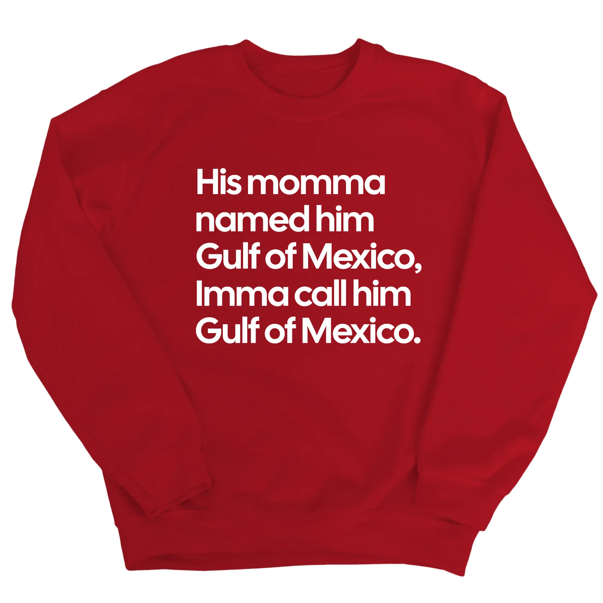 His momma named him Gulf of Mexico, Imma call him Gulf of Mexico Unisex Sweatshirt