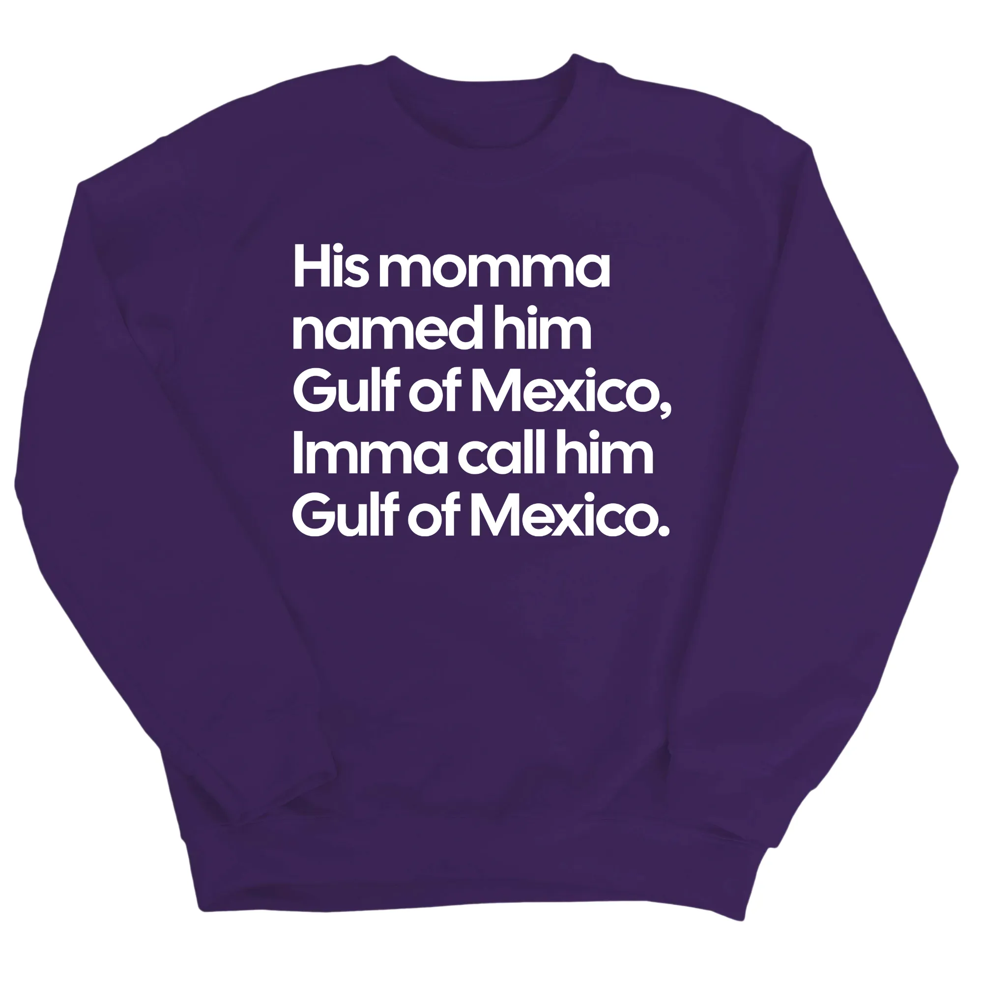 His momma named him Gulf of Mexico, Imma call him Gulf of Mexico Unisex Sweatshirt