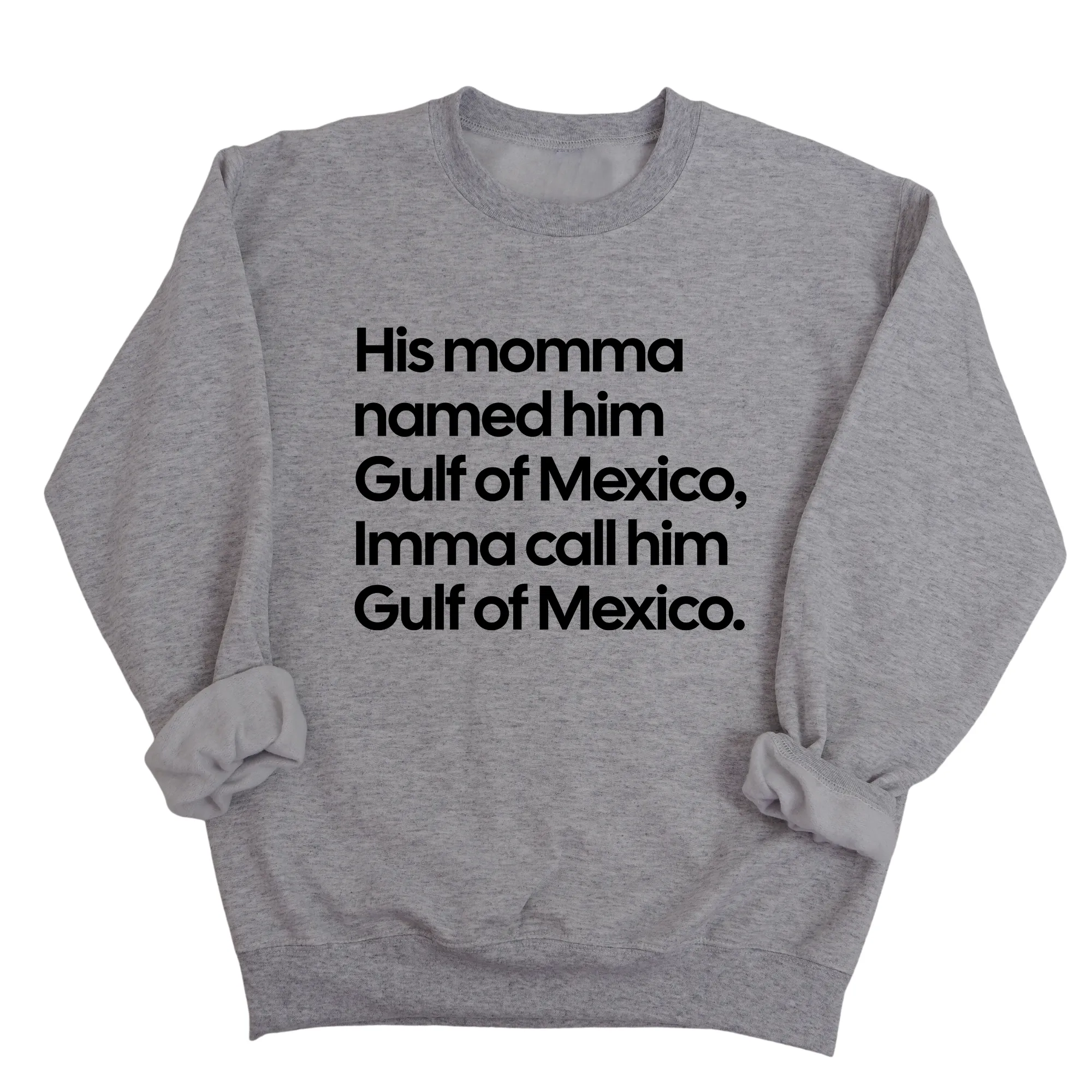 His momma named him Gulf of Mexico, Imma call him Gulf of Mexico Unisex Sweatshirt