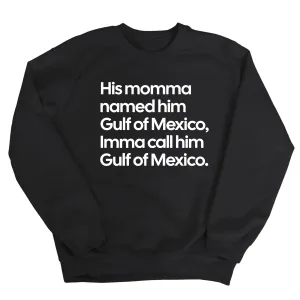 His momma named him Gulf of Mexico, Imma call him Gulf of Mexico Unisex Sweatshirt