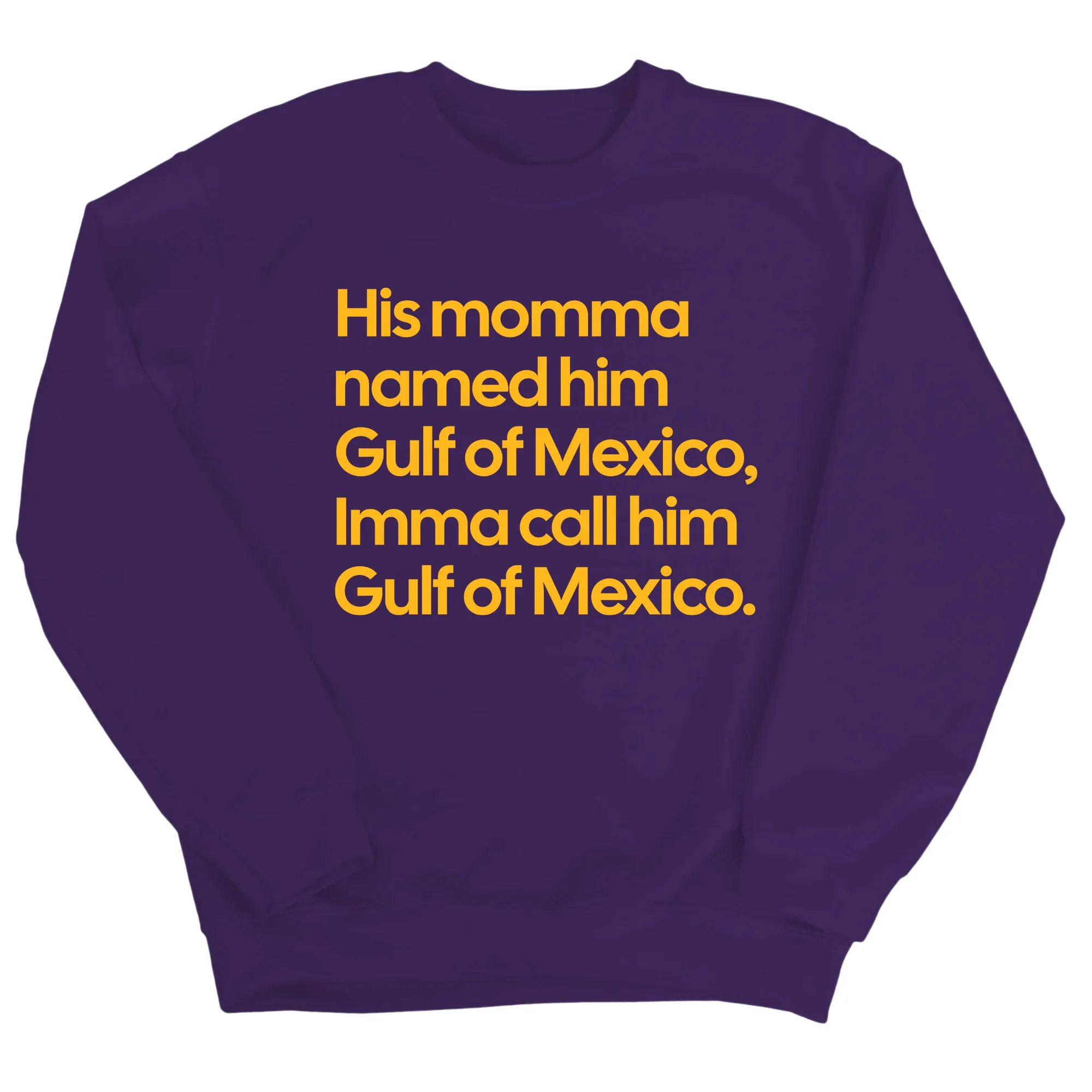 His momma named him Gulf of Mexico, Imma call him Gulf of Mexico Unisex Sweatshirt