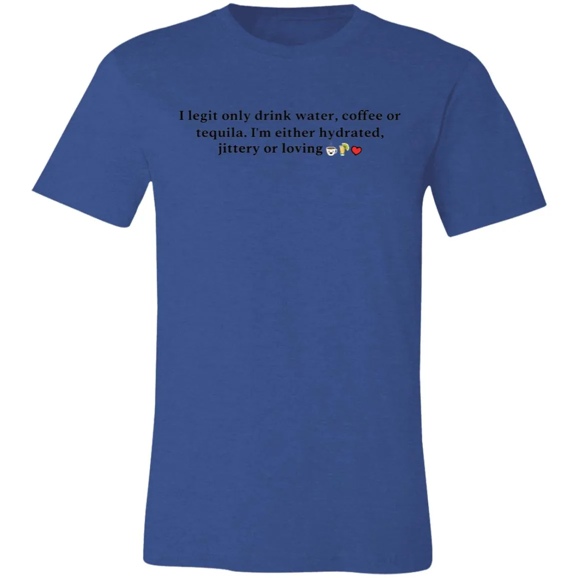 I Legit Only Drink Water, Coffee or Tequila - Unisex Party Tee