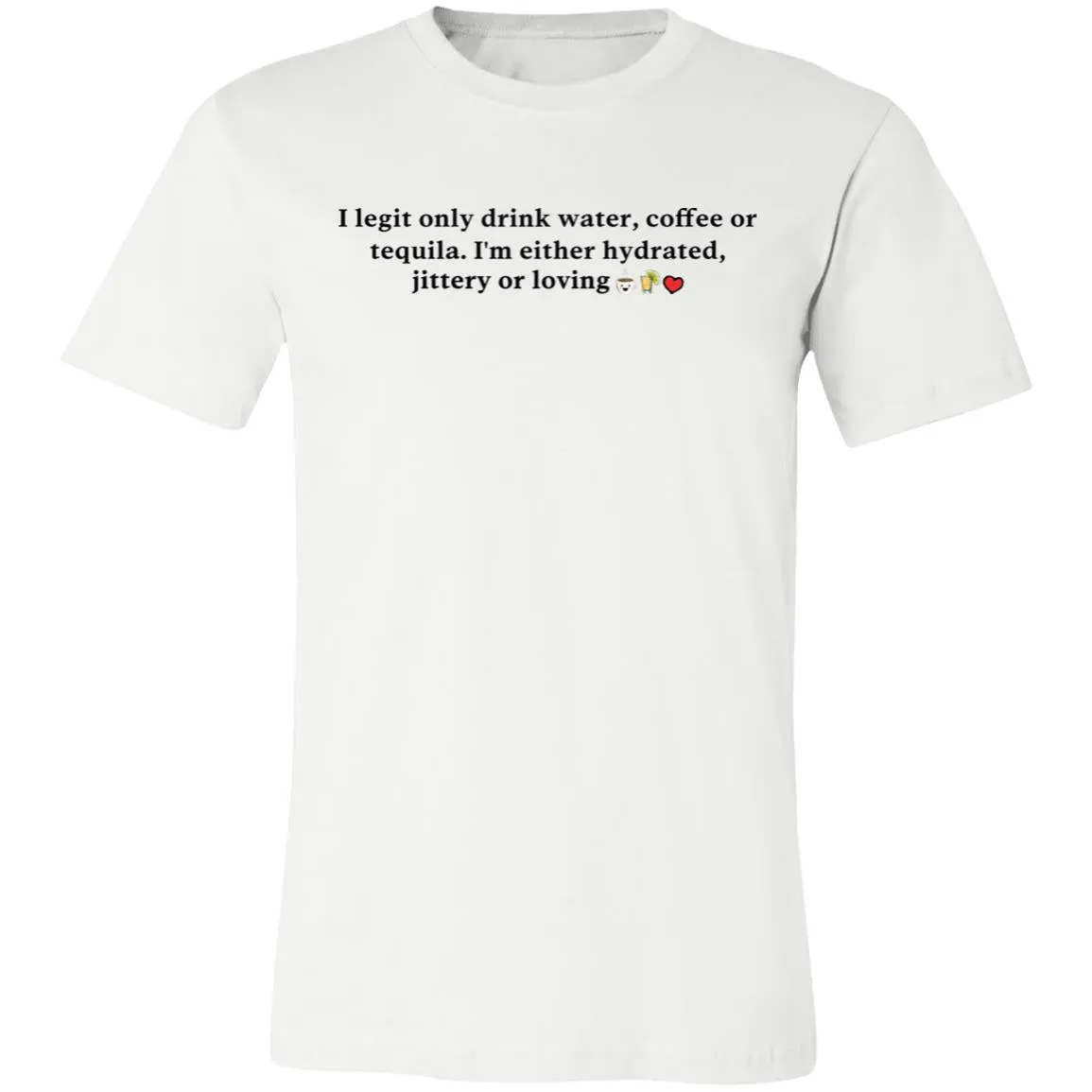 I Legit Only Drink Water, Coffee or Tequila - Unisex Party Tee