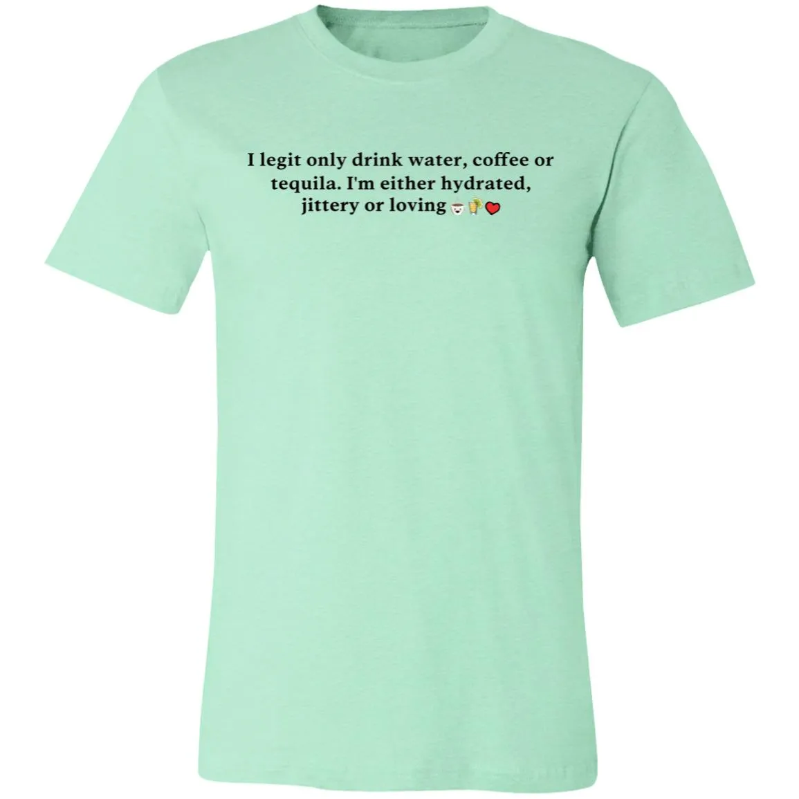 I Legit Only Drink Water, Coffee or Tequila - Unisex Party Tee