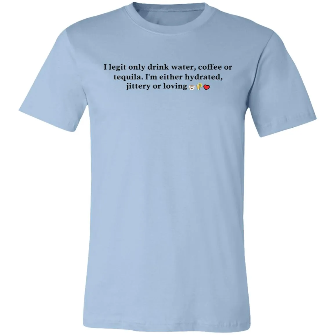 I Legit Only Drink Water, Coffee or Tequila - Unisex Party Tee