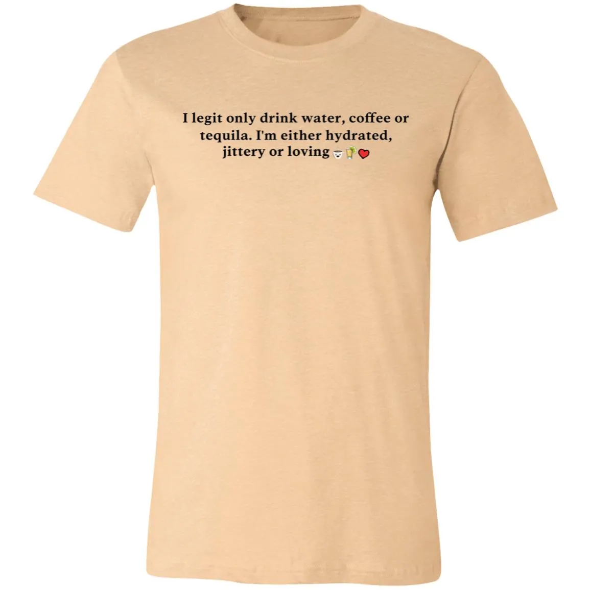 I Legit Only Drink Water, Coffee or Tequila - Unisex Party Tee