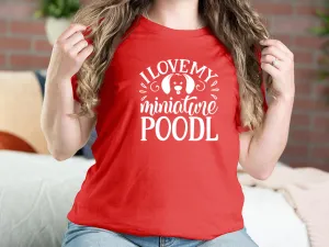 I Love My Miniature Poodl Dog T-shirts