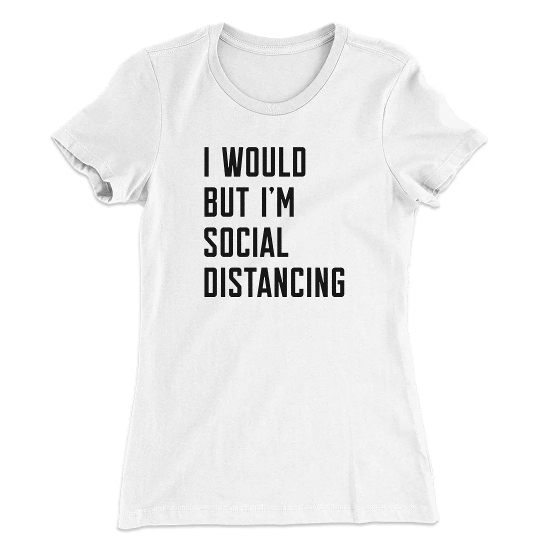 I Would But I'm Social Distancing Women's T-Shirt