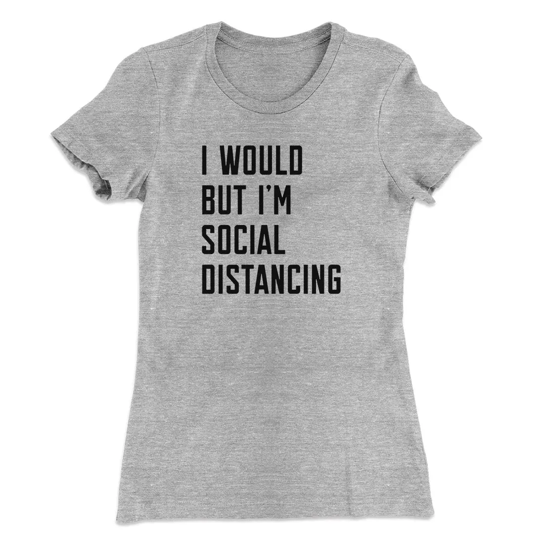 I Would But I'm Social Distancing Women's T-Shirt