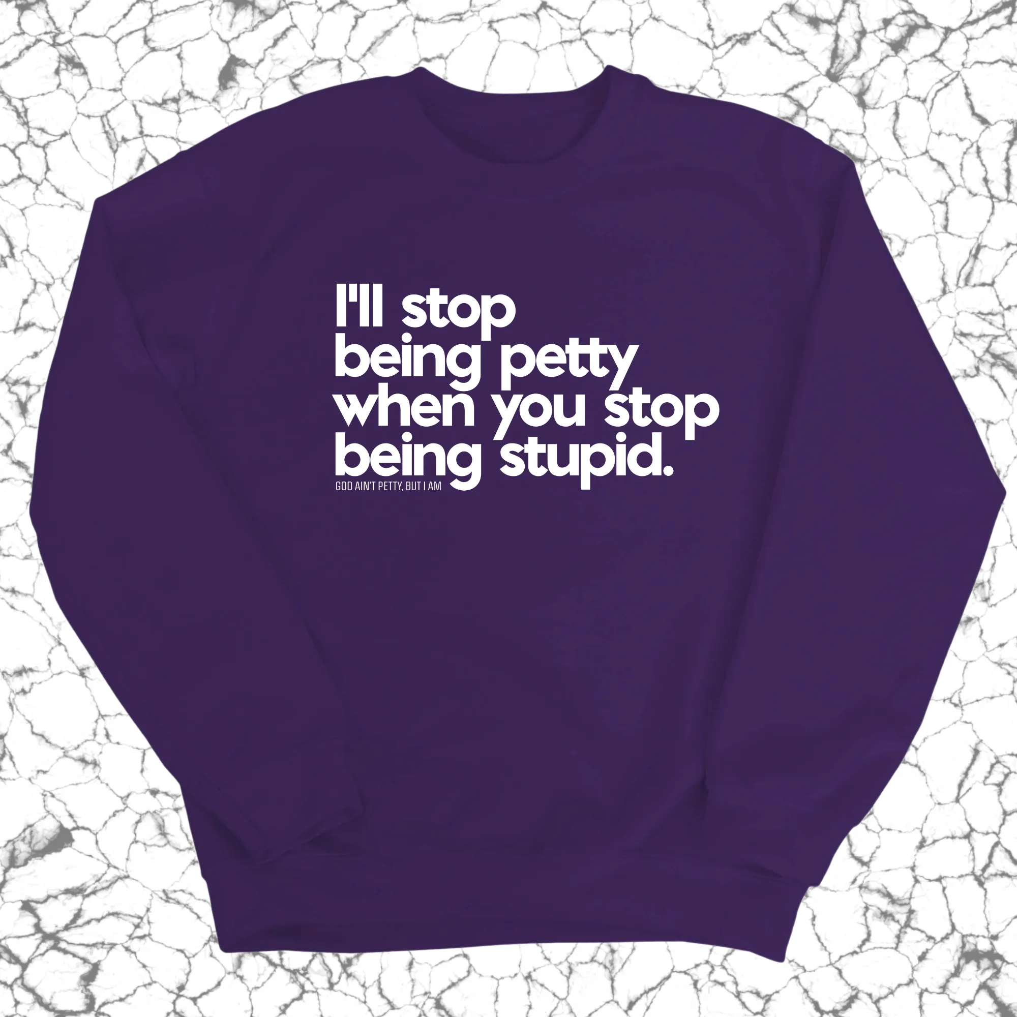 I'll stop being petty when you stop being stupid Unisex Sweatshirt