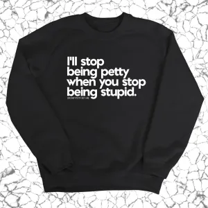 I'll stop being petty when you stop being stupid Unisex Sweatshirt