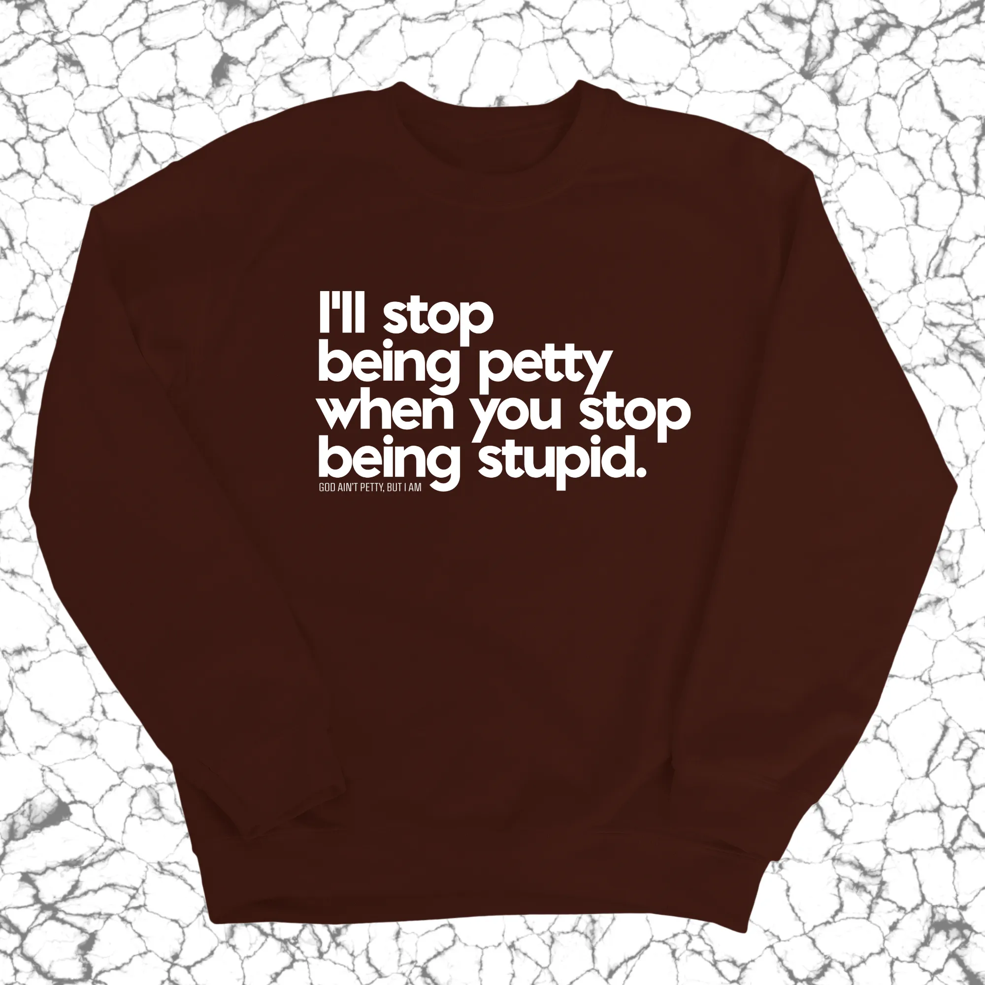 I'll stop being petty when you stop being stupid Unisex Sweatshirt
