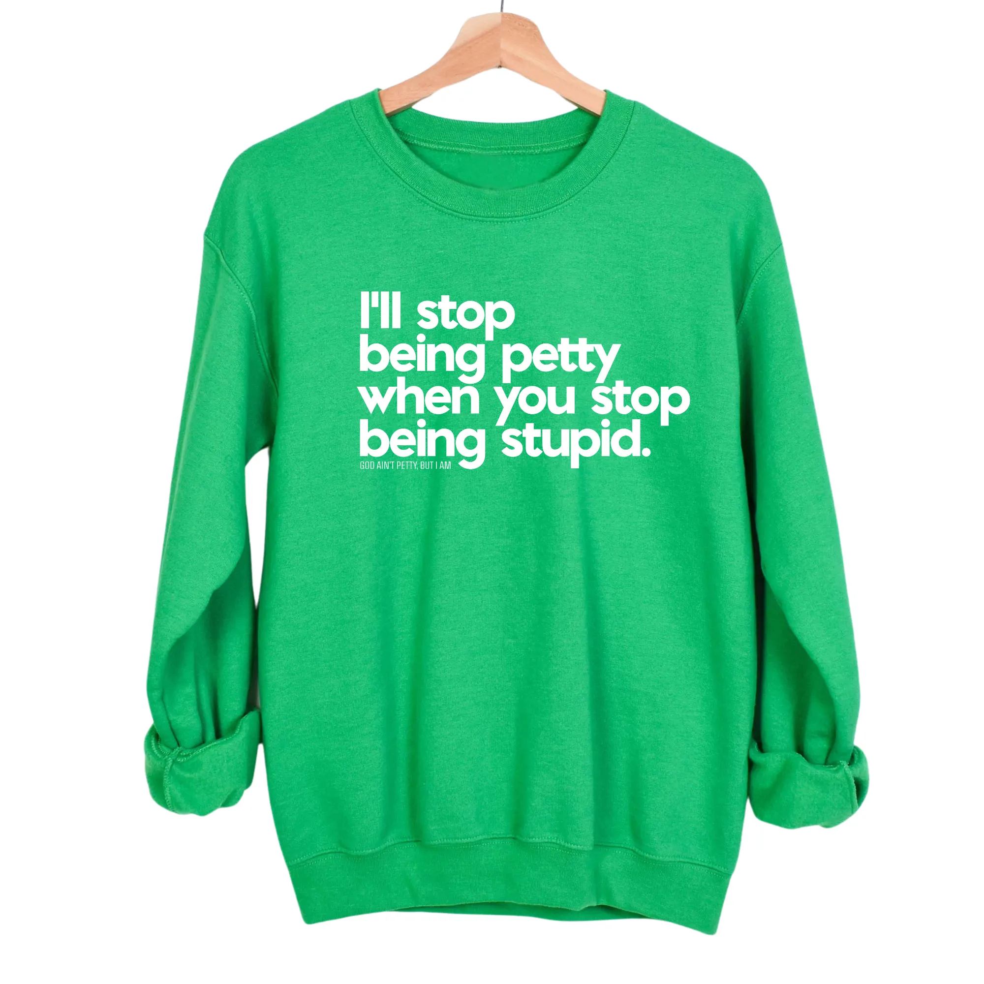 I'll stop being petty when you stop being stupid Unisex Sweatshirt