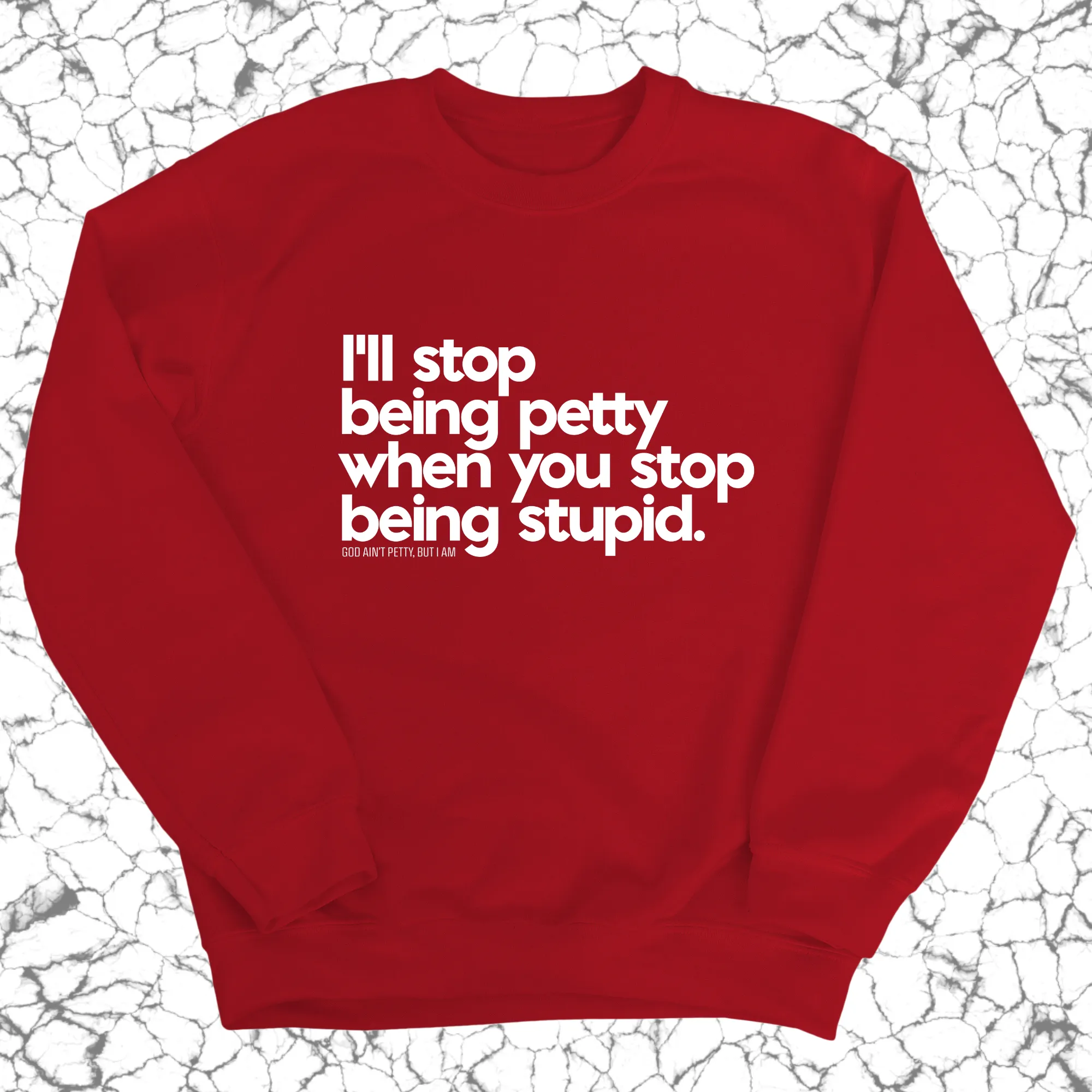 I'll stop being petty when you stop being stupid Unisex Sweatshirt