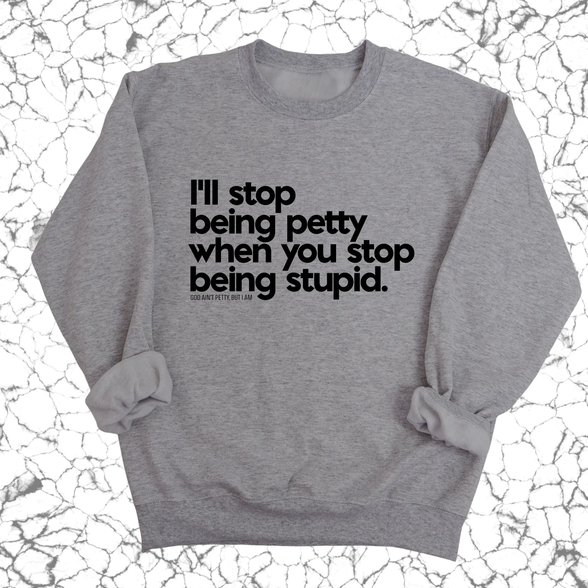 I'll stop being petty when you stop being stupid Unisex Sweatshirt