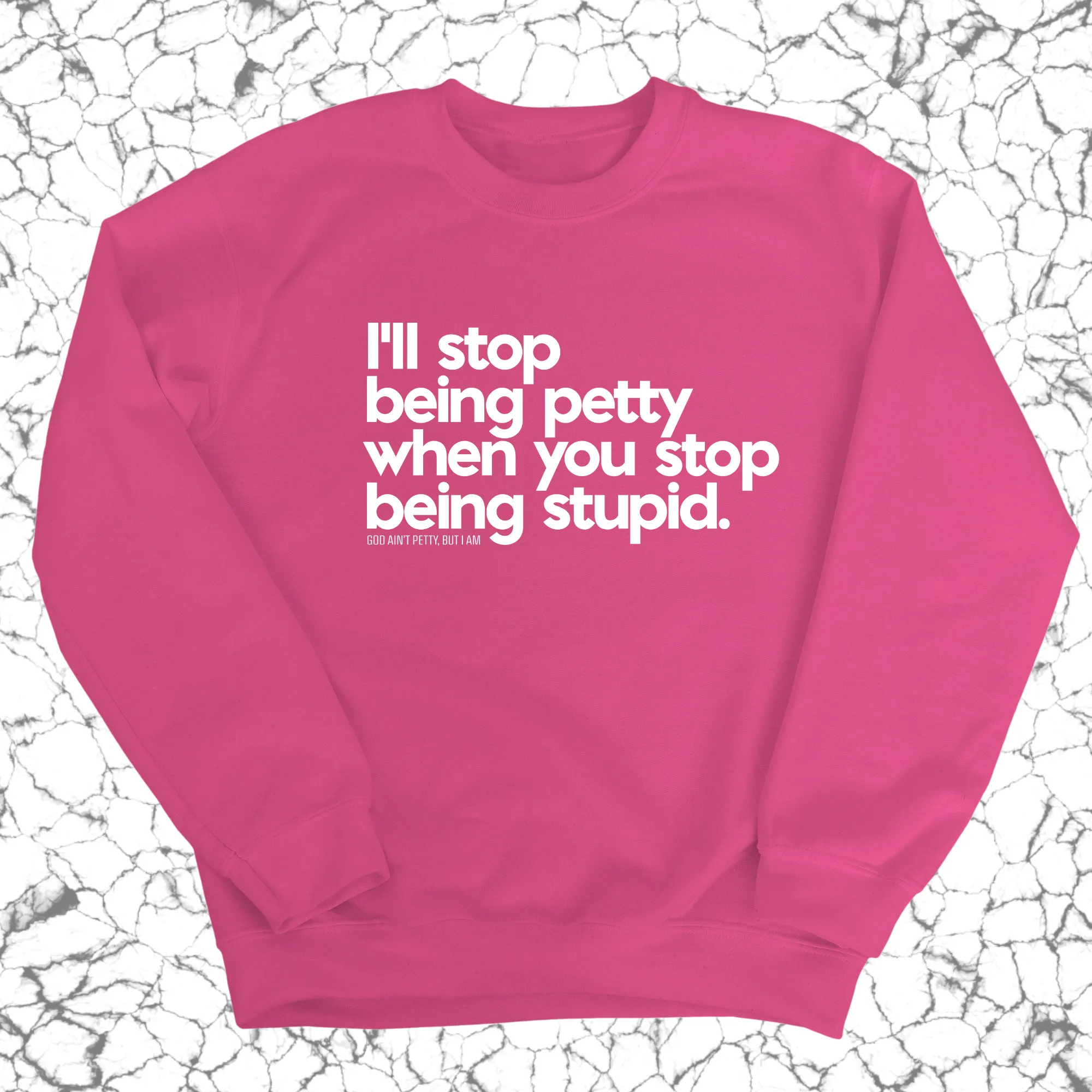 I'll stop being petty when you stop being stupid Unisex Sweatshirt