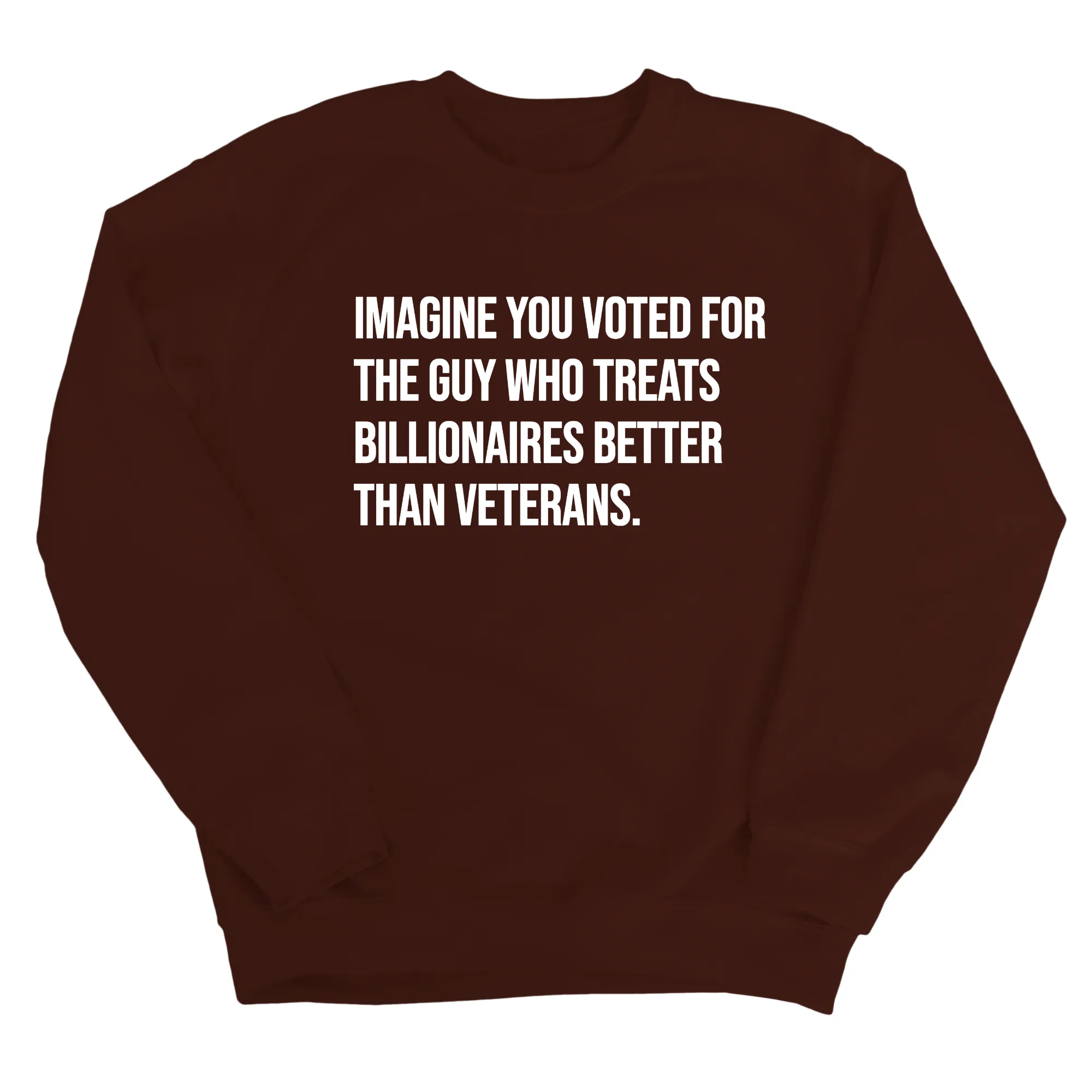 Imagine You Voted for the Guy Who Treats Billionaires Better than Veterans Unisex Sweatshirt