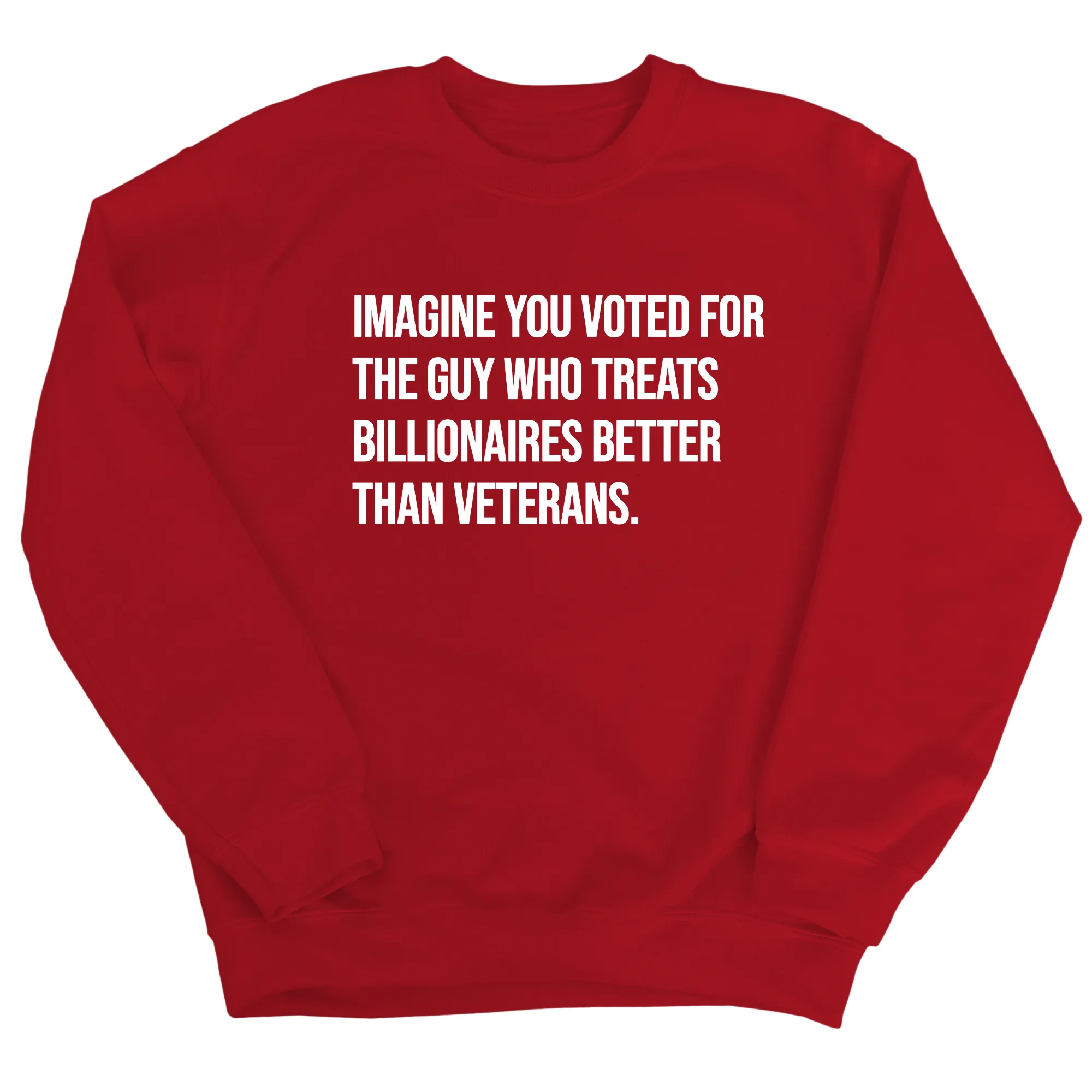 Imagine You Voted for the Guy Who Treats Billionaires Better than Veterans Unisex Sweatshirt