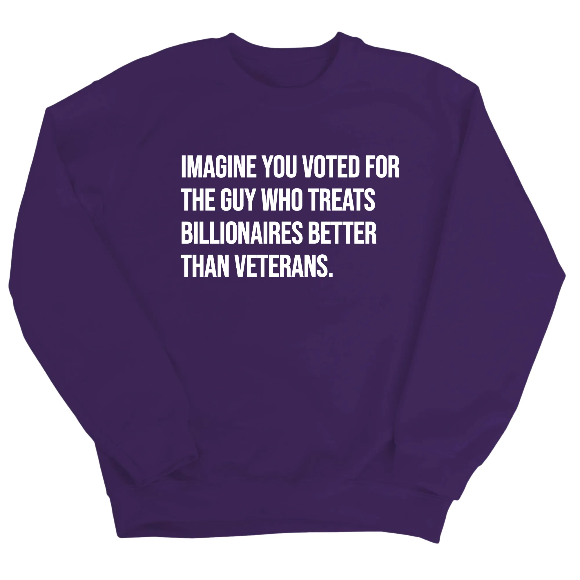 Imagine You Voted for the Guy Who Treats Billionaires Better than Veterans Unisex Sweatshirt