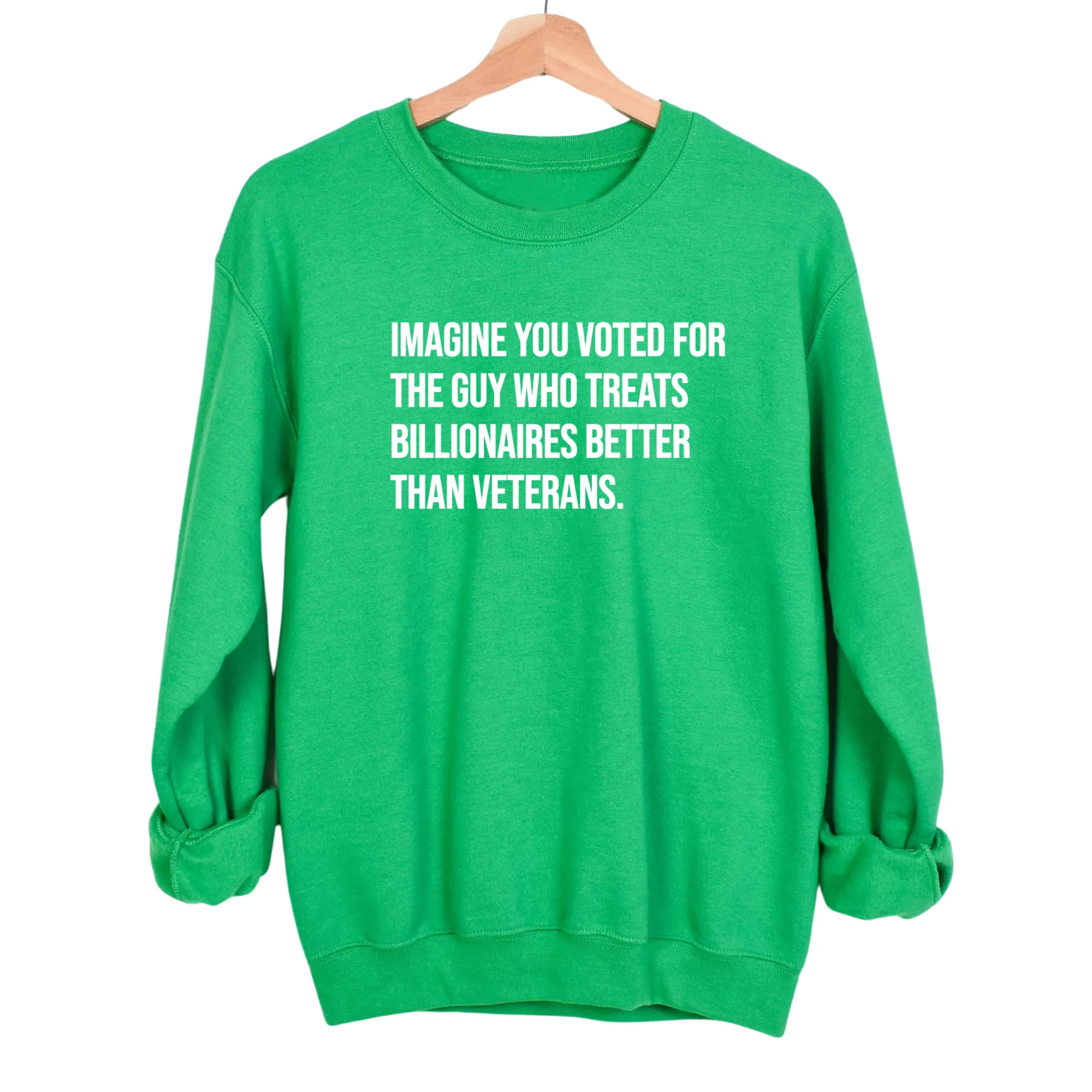 Imagine You Voted for the Guy Who Treats Billionaires Better than Veterans Unisex Sweatshirt