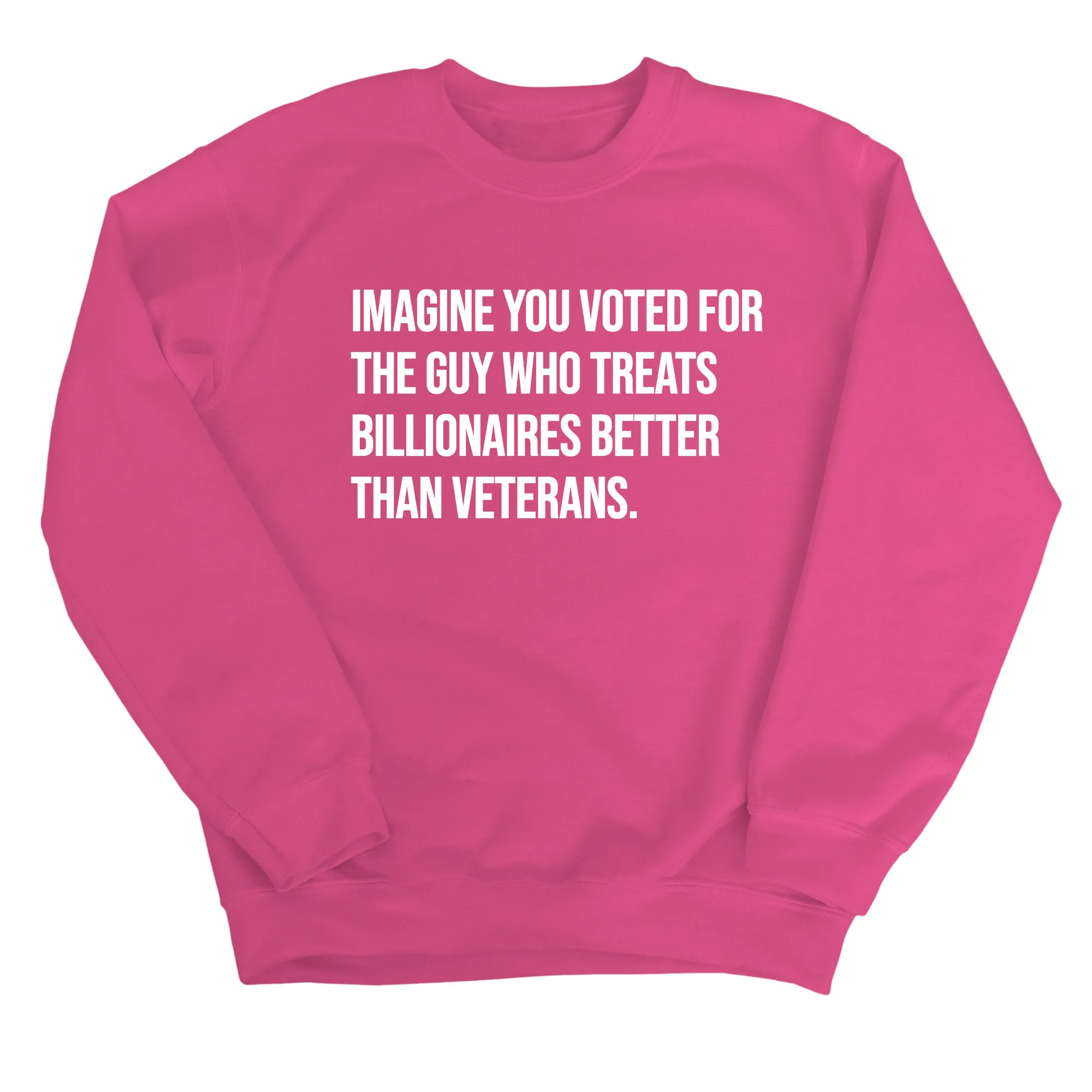 Imagine You Voted for the Guy Who Treats Billionaires Better than Veterans Unisex Sweatshirt