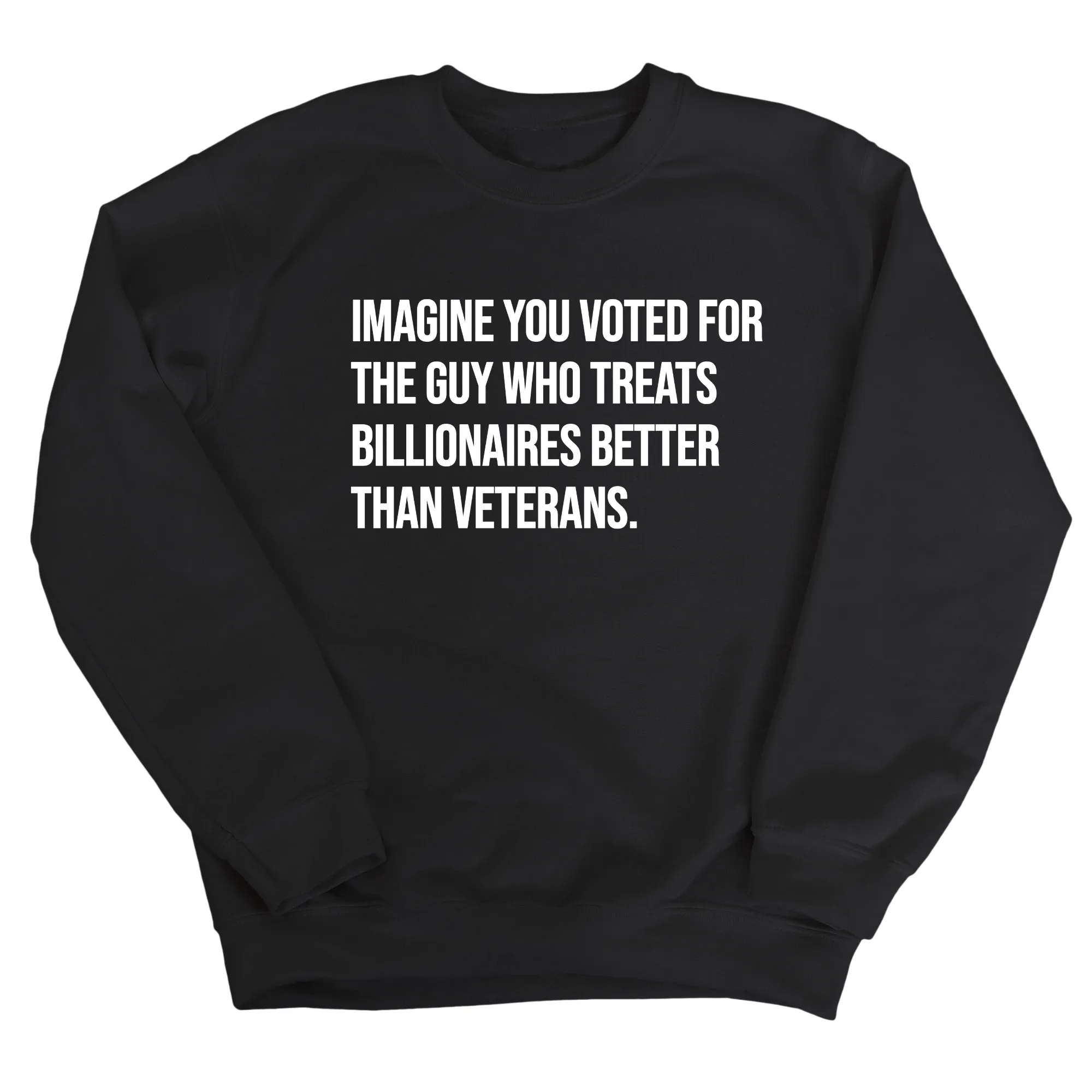 Imagine You Voted for the Guy Who Treats Billionaires Better than Veterans Unisex Sweatshirt