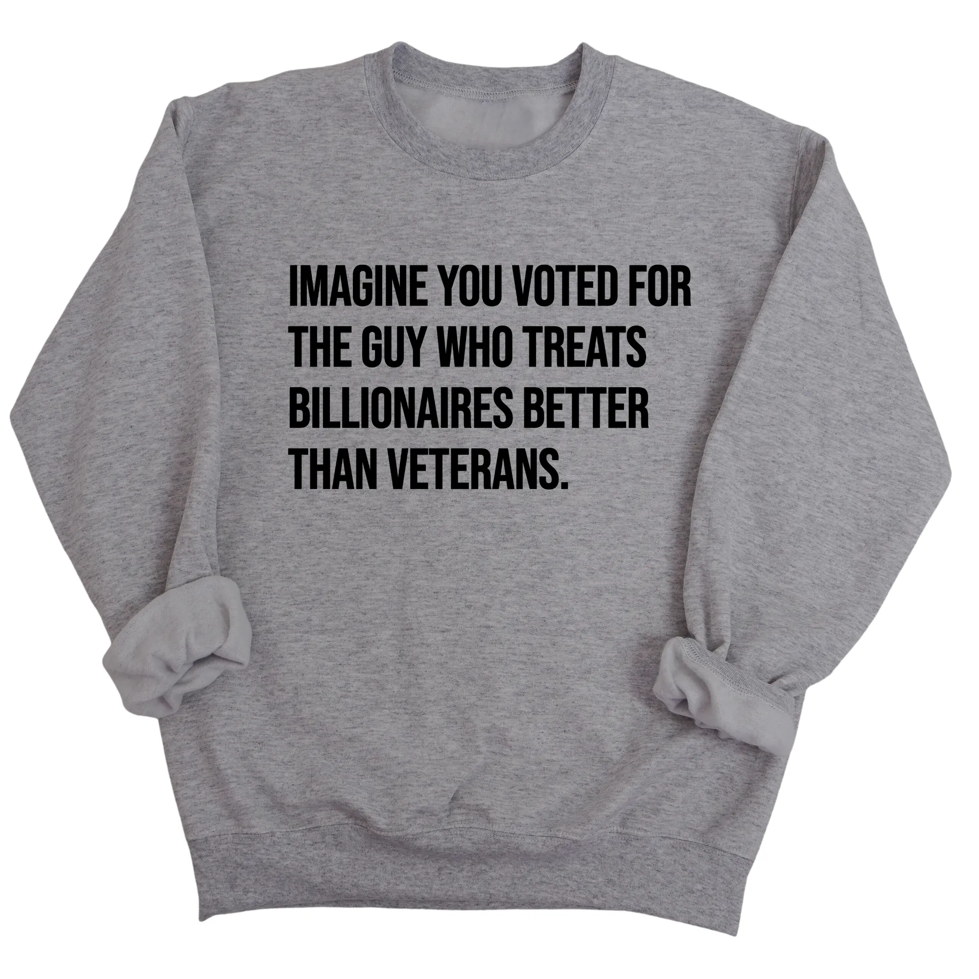Imagine You Voted for the Guy Who Treats Billionaires Better than Veterans Unisex Sweatshirt