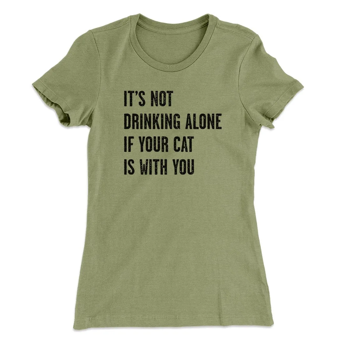 It's Not Drinking Alone If Your Cat Is With You Women's T-Shirt