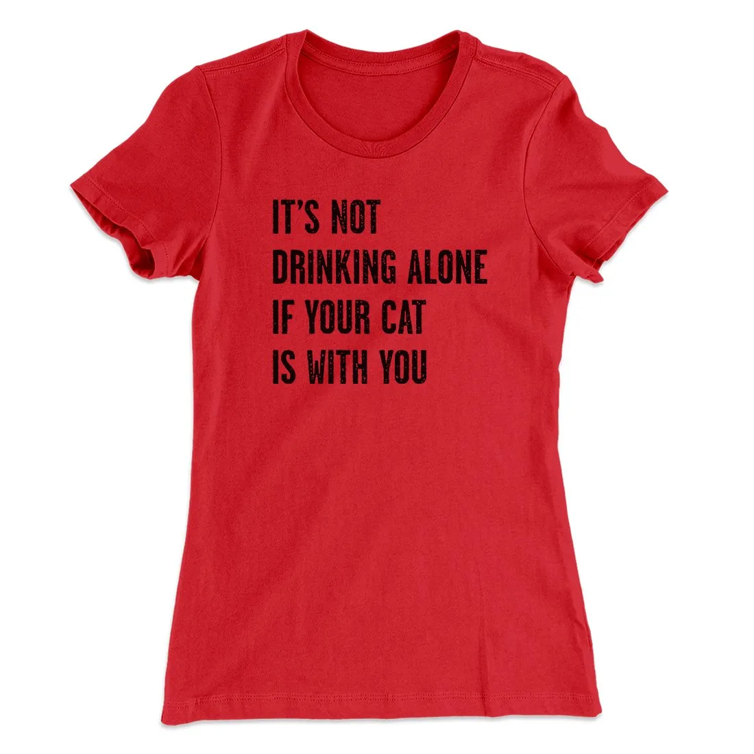 It's Not Drinking Alone If Your Cat Is With You Women's T-Shirt