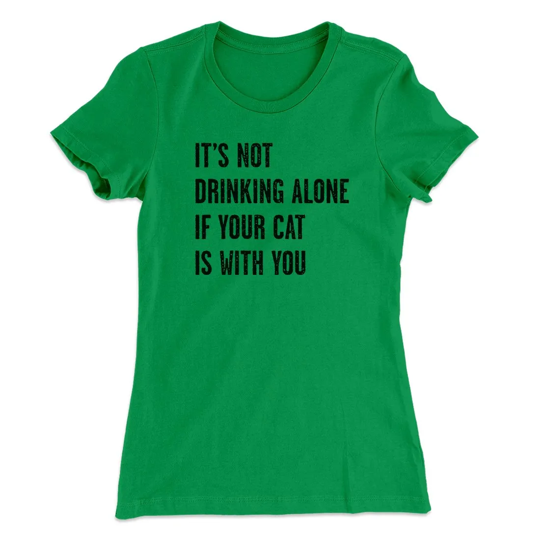 It's Not Drinking Alone If Your Cat Is With You Women's T-Shirt