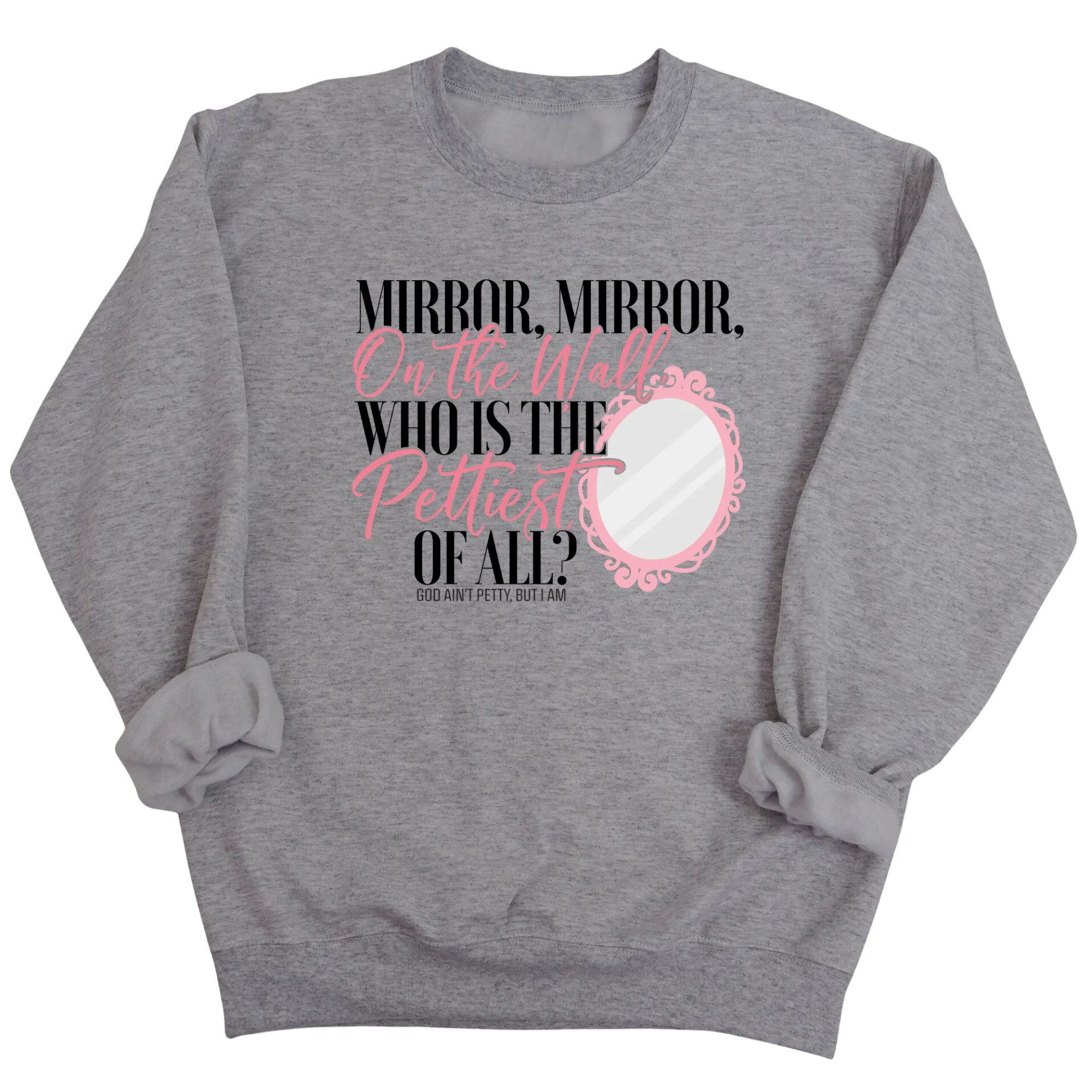 Mirror Mirror on the Wall, Who is the Pettiest of All Unisex Sweatshirt