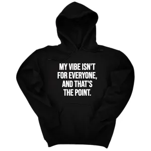 My Vibe Isn't for Everyone, and That's the Point Unisex Hoodie