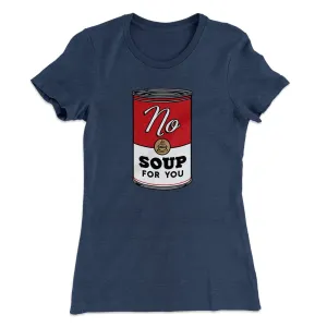 No Soup For You Women's T-Shirt