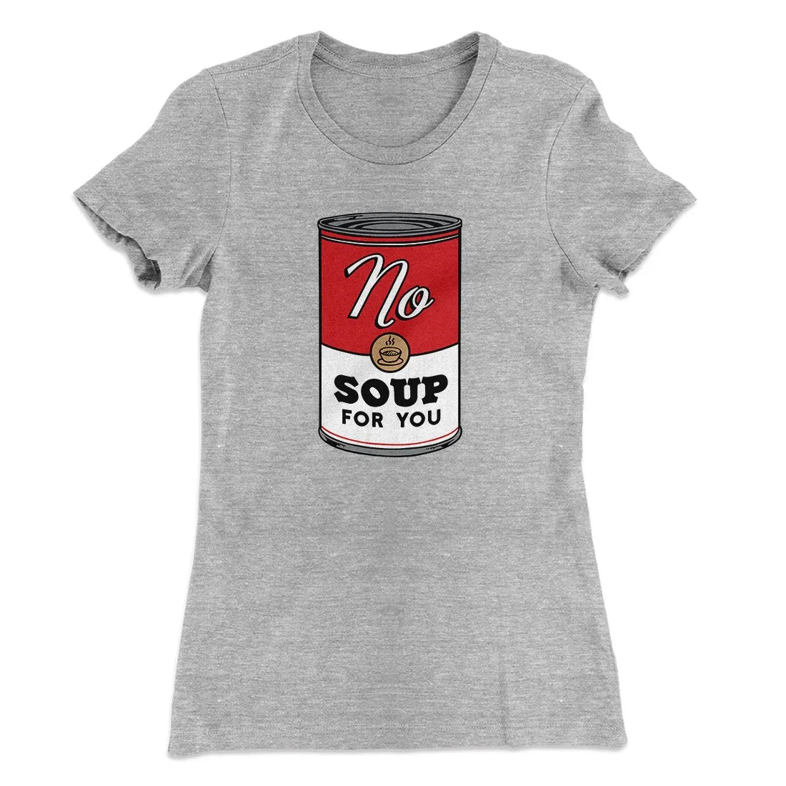 No Soup For You Women's T-Shirt