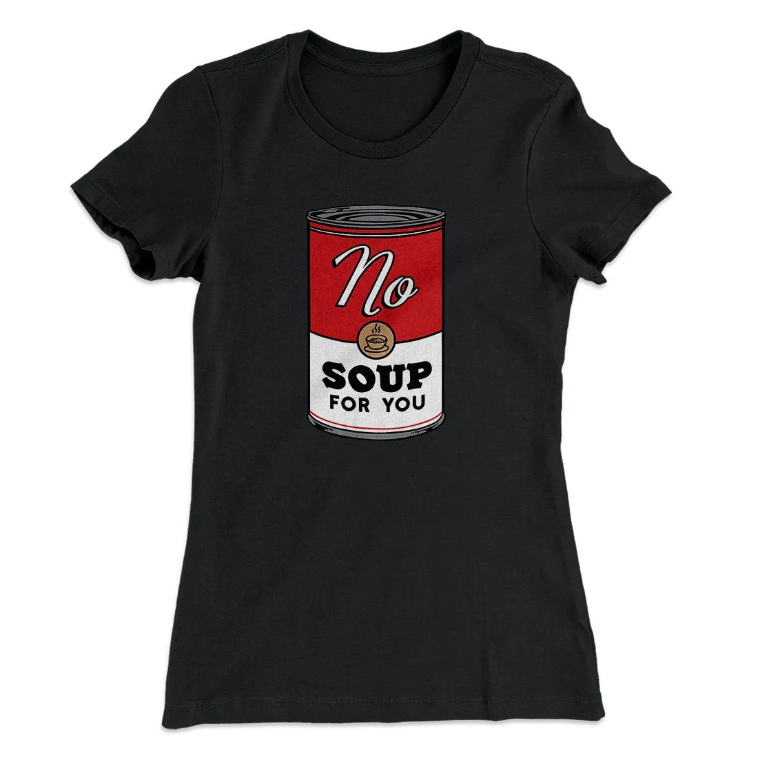 No Soup For You Women's T-Shirt